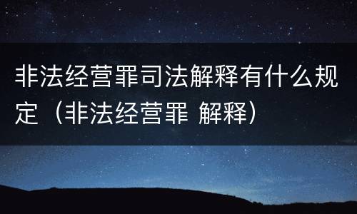非法经营罪司法解释有什么规定（非法经营罪 解释）