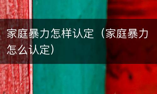 家庭暴力怎样认定（家庭暴力怎么认定）