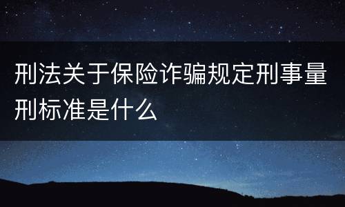 刑法关于保险诈骗规定刑事量刑标准是什么