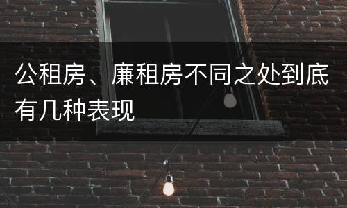 公租房、廉租房不同之处到底有几种表现