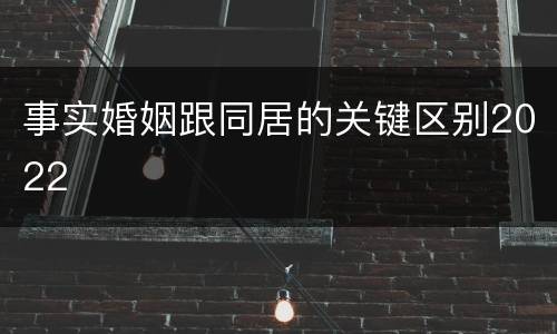 事实婚姻跟同居的关键区别2022