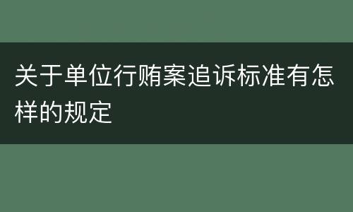 关于单位行贿案追诉标准有怎样的规定