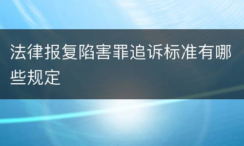 法律报复陷害罪追诉标准有哪些规定