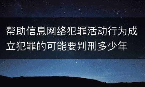 帮助信息网络犯罪活动行为成立犯罪的可能要判刑多少年