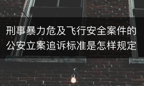 刑事暴力危及飞行安全案件的公安立案追诉标准是怎样规定