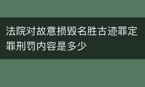 法院对故意损毁名胜古迹罪定罪刑罚内容是多少