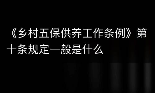 《乡村五保供养工作条例》第十条规定一般是什么