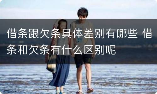 借条跟欠条具体差别有哪些 借条和欠条有什么区别呢