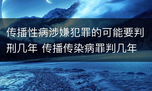 传播性病涉嫌犯罪的可能要判刑几年 传播传染病罪判几年