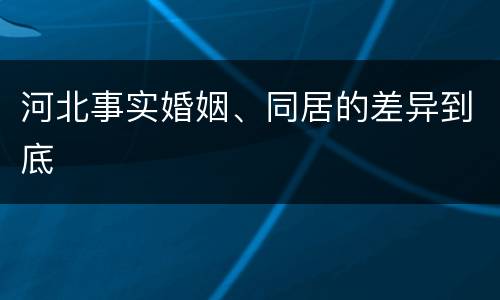 河北事实婚姻、同居的差异到底