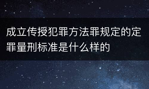 成立传授犯罪方法罪规定的定罪量刑标准是什么样的