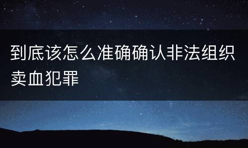 到底该怎么准确确认非法组织卖血犯罪