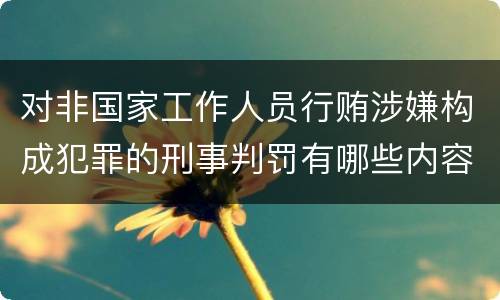 对非国家工作人员行贿涉嫌构成犯罪的刑事判罚有哪些内容