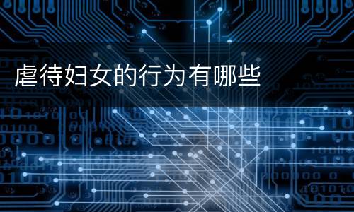 虐待妇女的行为有哪些