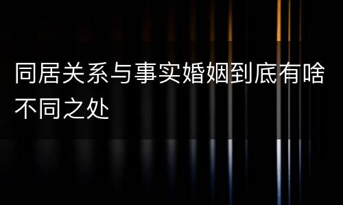 同居关系与事实婚姻到底有啥不同之处