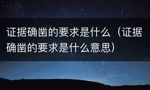 证据确凿的要求是什么（证据确凿的要求是什么意思）