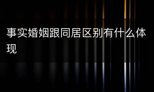 事实婚姻跟同居区别有什么体现