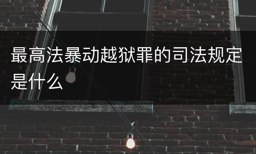 最高法暴动越狱罪的司法规定是什么