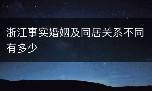 浙江事实婚姻及同居关系不同有多少