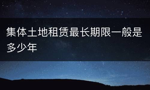 集体土地租赁最长期限一般是多少年