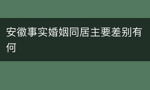 安徽事实婚姻同居主要差别有何