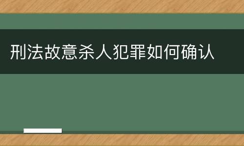 刑法故意杀人犯罪如何确认
