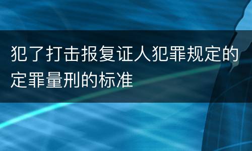 犯了打击报复证人犯罪规定的定罪量刑的标准