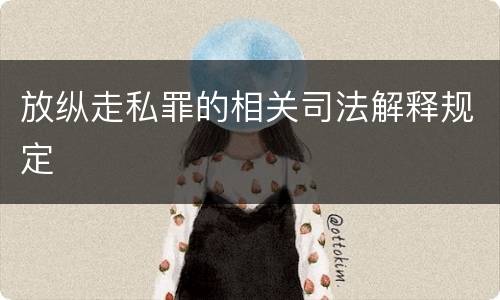 放纵走私罪的相关司法解释规定