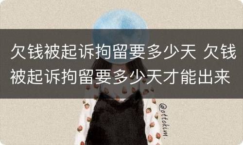 欠钱被起诉拘留要多少天 欠钱被起诉拘留要多少天才能出来