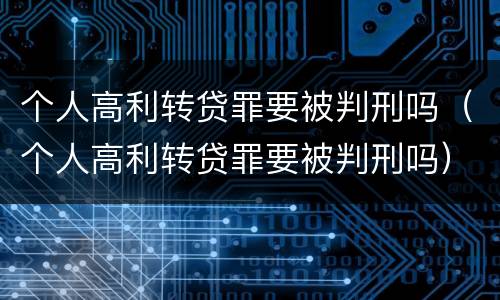 个人高利转贷罪要被判刑吗（个人高利转贷罪要被判刑吗）