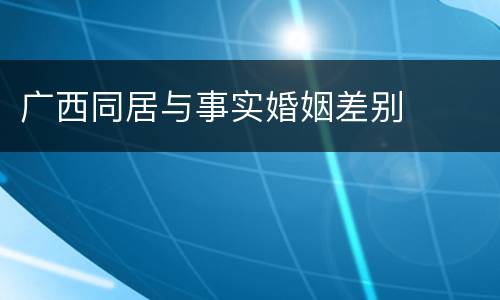 广西同居与事实婚姻差别