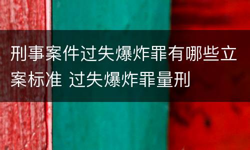 刑事案件过失爆炸罪有哪些立案标准 过失爆炸罪量刑