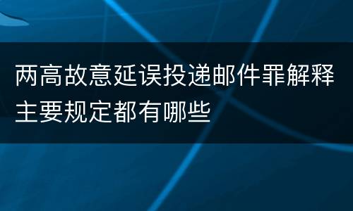 两高故意延误投递邮件罪解释主要规定都有哪些