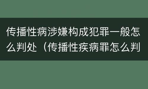 传播性病涉嫌构成犯罪一般怎么判处（传播性疾病罪怎么判）