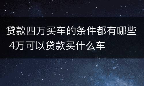 贷款四万买车的条件都有哪些 4万可以贷款买什么车