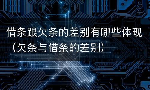 借条跟欠条的差别有哪些体现（欠条与借条的差别）