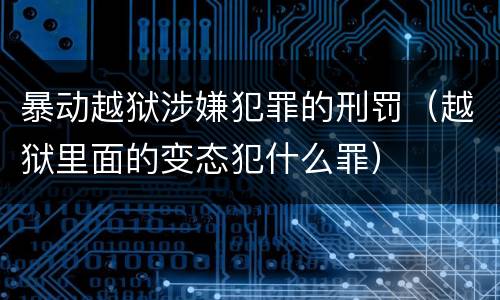 暴动越狱涉嫌犯罪的刑罚（越狱里面的变态犯什么罪）