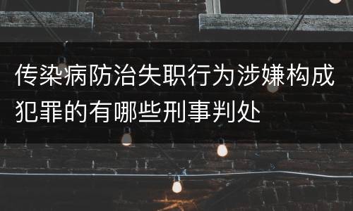传染病防治失职行为涉嫌构成犯罪的有哪些刑事判处