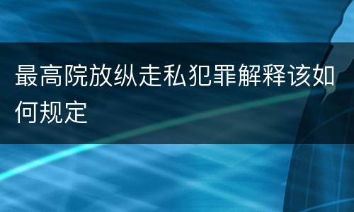 最高院放纵走私犯罪解释该如何规定