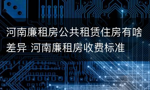河南廉租房公共租赁住房有啥差异 河南廉租房收费标准