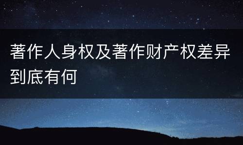 著作人身权及著作财产权差异到底有何