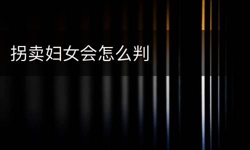 拐卖妇女会怎么判