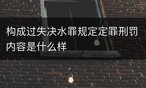 构成过失决水罪规定定罪刑罚内容是什么样