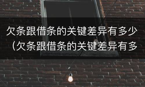 欠条跟借条的关键差异有多少（欠条跟借条的关键差异有多少种）