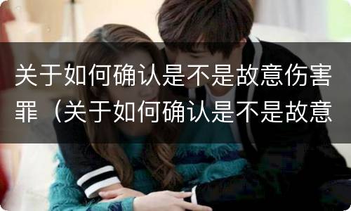 关于如何确认是不是故意伤害罪（关于如何确认是不是故意伤害罪的标准）
