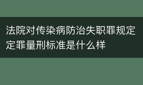 法院对传染病防治失职罪规定定罪量刑标准是什么样