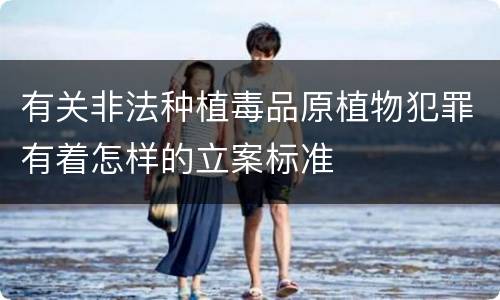 有关非法种植毒品原植物犯罪有着怎样的立案标准