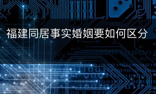 福建同居事实婚姻要如何区分