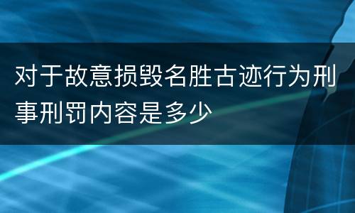 对于故意损毁名胜古迹行为刑事刑罚内容是多少