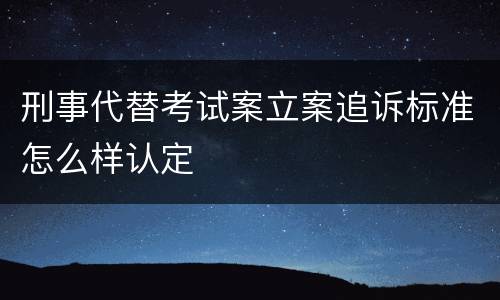 刑事代替考试案立案追诉标准怎么样认定